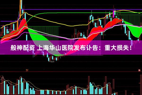 般神配资 上海华山医院发布讣告：重大损失！